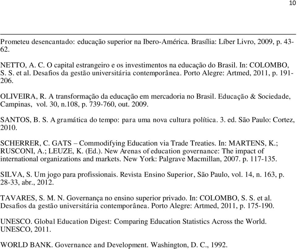 108, p. 739-760, out. 2009. SANTOS, B. S. A gramática do tempo: para uma nova cultura política. 3. ed. São Paulo: Cortez, 2010. SCHERRER, C. GATS Commodifying Education via Trade Treaties.