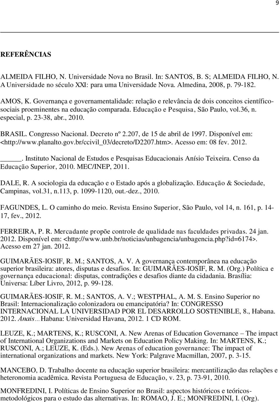 BRASIL. Congresso Nacional. Decreto nº 2.207, de 15 de abril de 1997. Disponível em: <http://www.planalto.gov.br/ccivil_03/decreto/d2207.htm>. Acesso em: 08 fev. 2012.