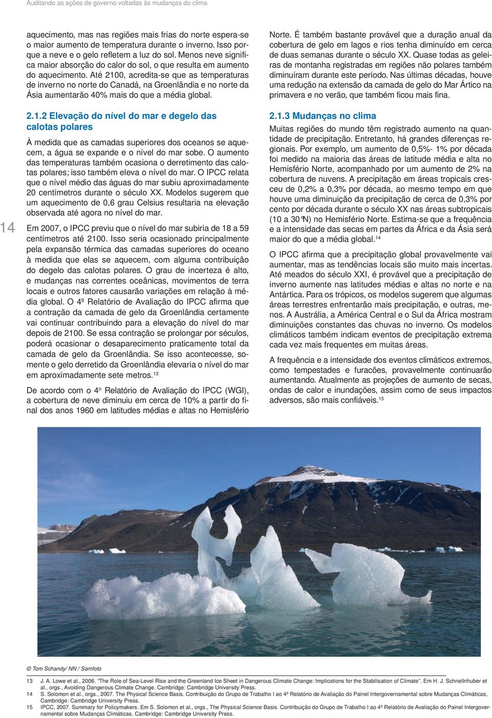 Até 2100, acredita-se que as temperaturas de inverno no norte do Canadá, na Groenlândia e no norte da Ásia aumentarão 40% mais do que a média global. 2.1.2 Elevação do nível do mar e degelo das calotas polares À medida que as camadas superiores dos oceanos se aquecem, a água se expande e o nível do mar sobe.