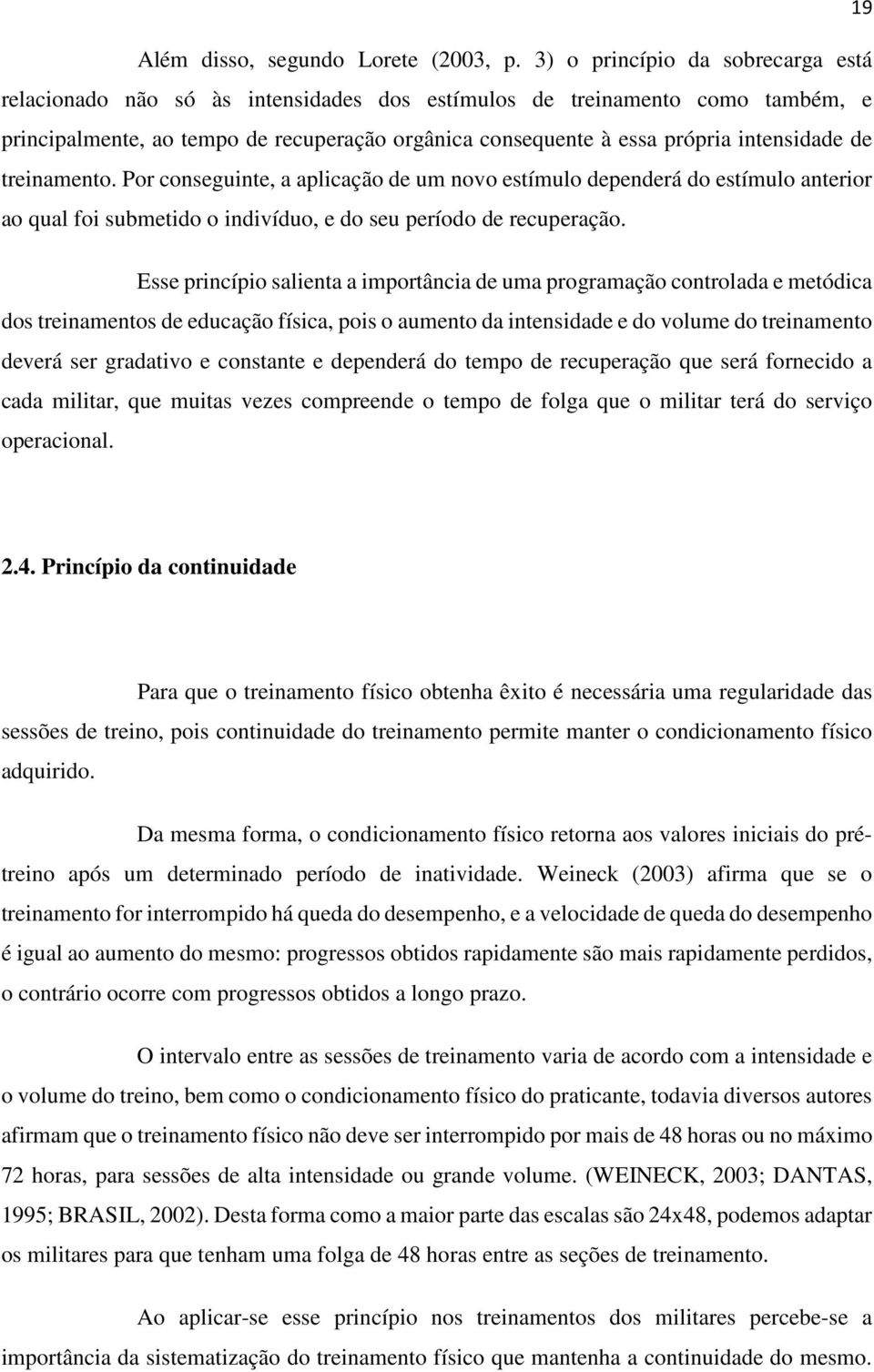 intensidade de treinamento. Por conseguinte, a aplicação de um novo estímulo dependerá do estímulo anterior ao qual foi submetido o indivíduo, e do seu período de recuperação.