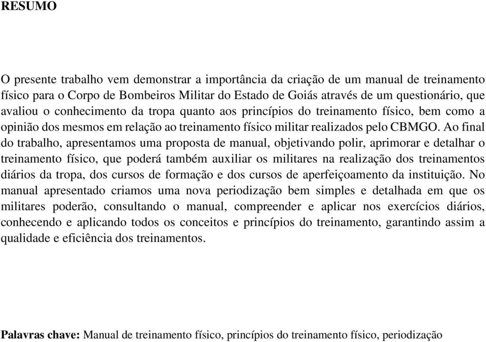 Ao final do trabalho, apresentamos uma proposta de manual, objetivando polir, aprimorar e detalhar o treinamento físico, que poderá também auxiliar os militares na realização dos treinamentos diários