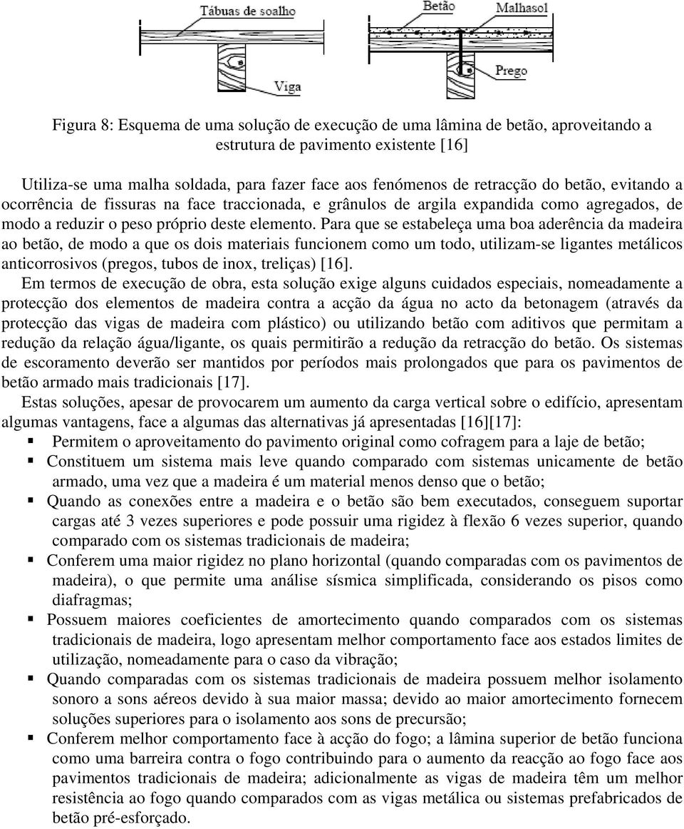 Para que se estabeleça uma boa aderência da madeira ao betão, de modo a que os dois materiais funcionem como um todo, utilizam-se ligantes metálicos anticorrosivos (pregos, tubos de inox, treliças)