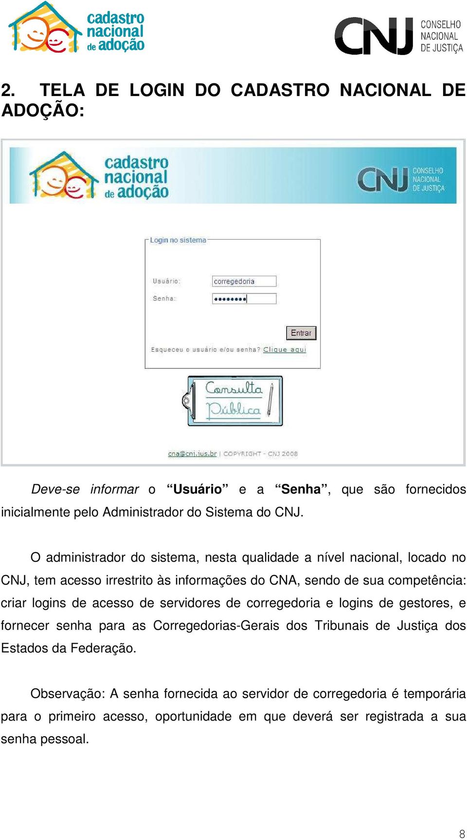 logins de acesso de servidores de corregedoria e logins de gestores, e fornecer senha para as Corregedorias-Gerais dos Tribunais de Justiça dos Estados da