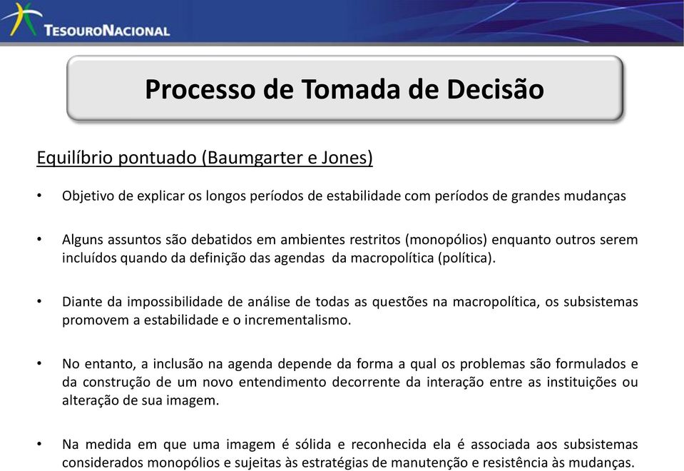 Diante da impossibilidade de análise de todas as questões na macropolítica, os subsistemas promovem a estabilidade e o incrementalismo.