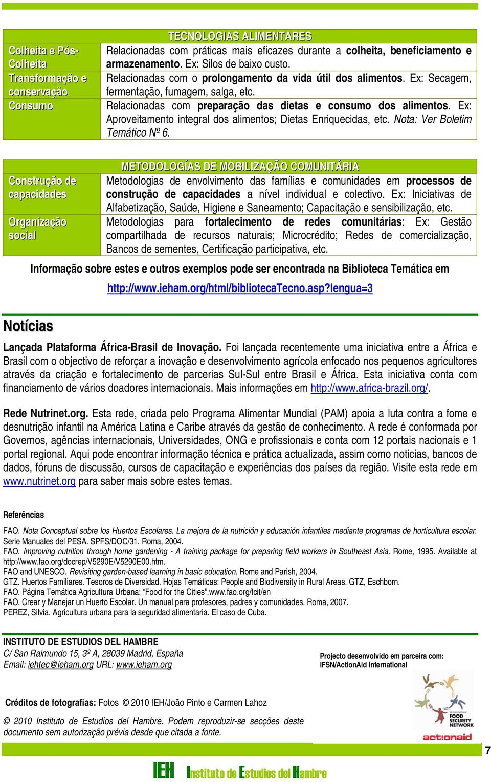 Ex: Aproveitamento integral dos alimentos; Dietas Enriquecidas, etc. Nota: Ver Boletim Temático Nº 6.