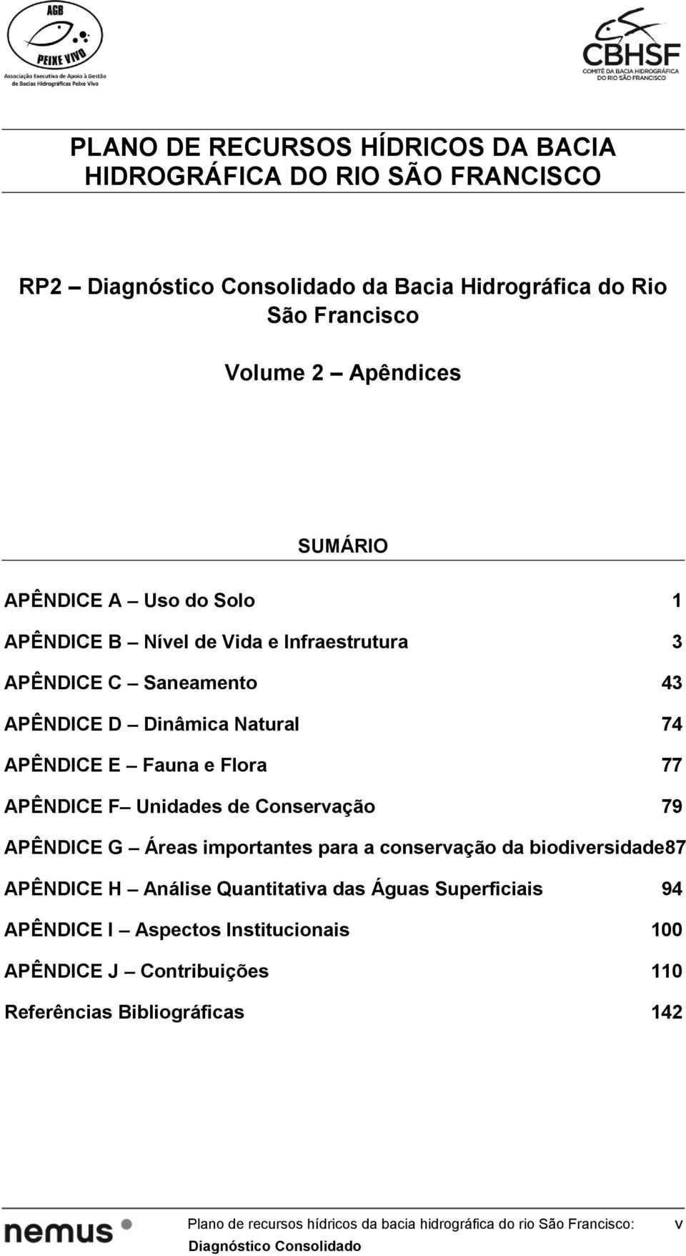 Unidades de Conservação 79 APÊNDICE G Áreas importantes para a conservação da biodiversidade87 APÊNDICE H Análise Quantitativa das Águas Superficiais 94