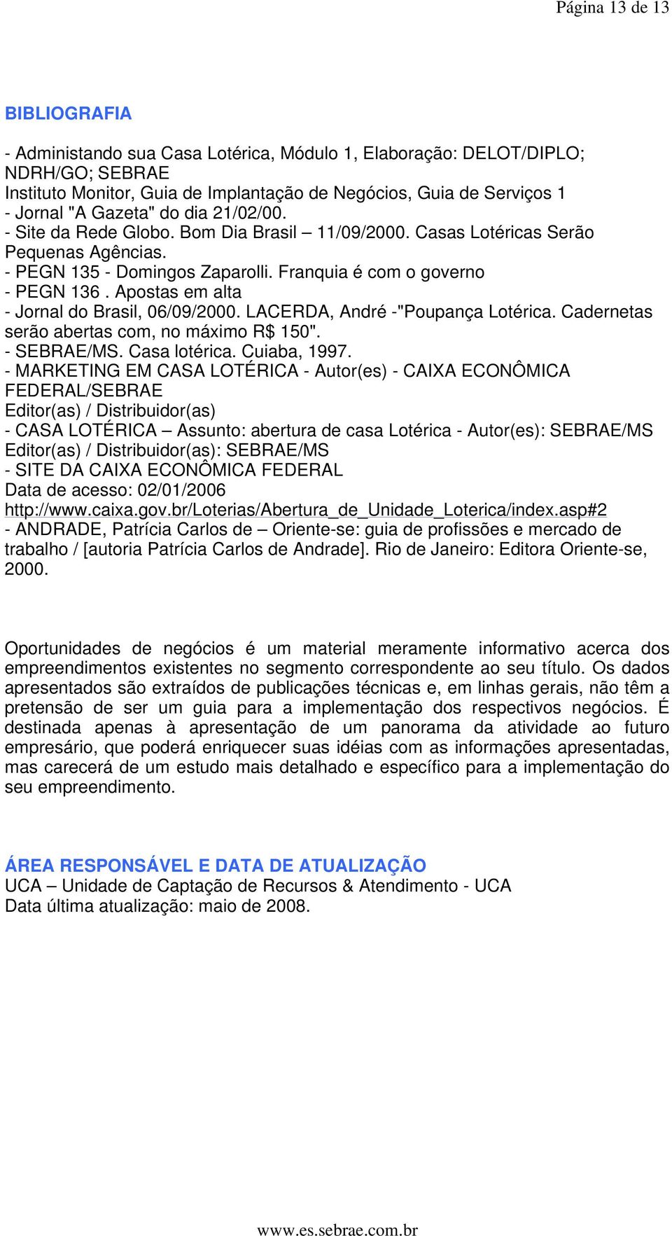 Apostas em alta - Jornal do Brasil, 06/09/2000. LACERDA, André -"Poupança Lotérica. Cadernetas serão abertas com, no máximo R$ 150". - SEBRAE/MS. Casa lotérica. Cuiaba, 1997.