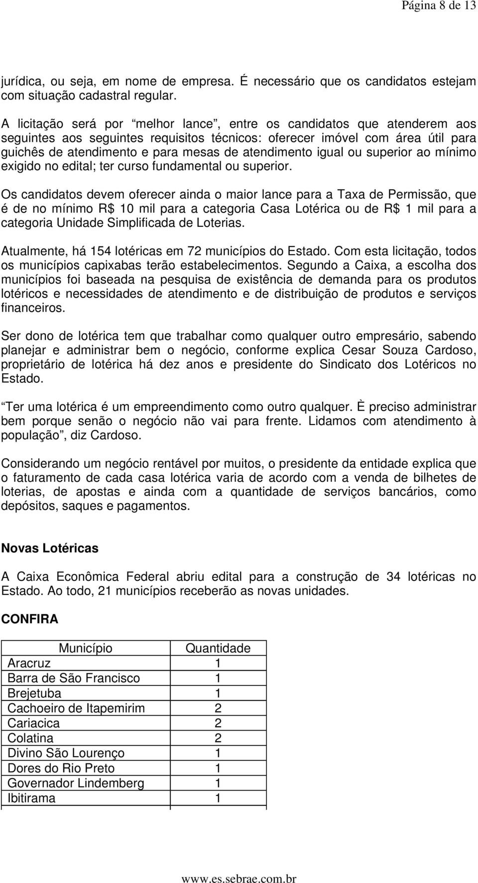 atendimento igual ou superior ao mínimo exigido no edital; ter curso fundamental ou superior.