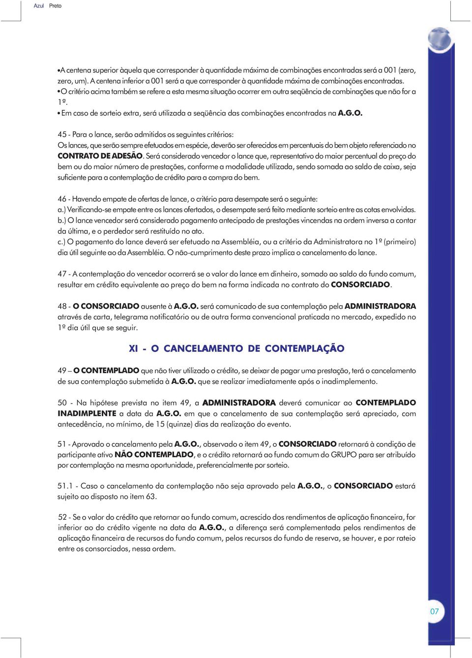 O critério acima também se refere a esta mesma situação ocorrer em outra seqüência de combinações que não for a 1ª.