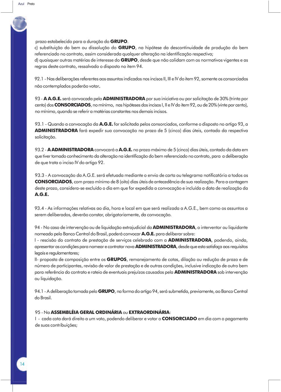 quaisquer outras matérias de interesse do GRUPO, desde que não colidam com os normativos vigentes e as regras deste contrato, ressalvado o disposto no item 94. 92.