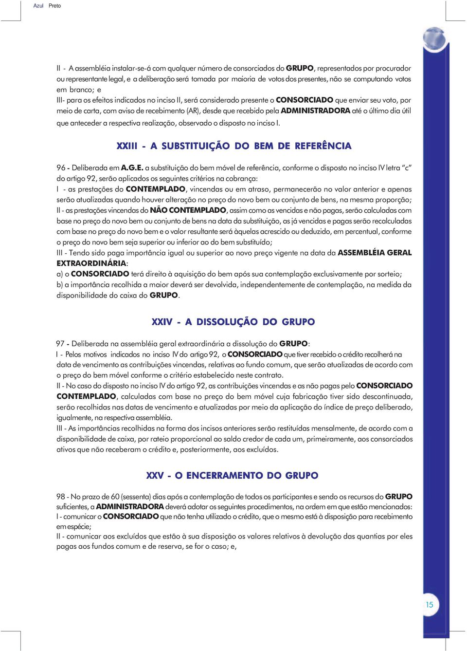 recebido pela ADMINISTRADORA até o último dia útil que anteceder a respectiva realização, observado o disposto no inciso I. XXIII - A SUBSTITUIÇÃO DO BEM