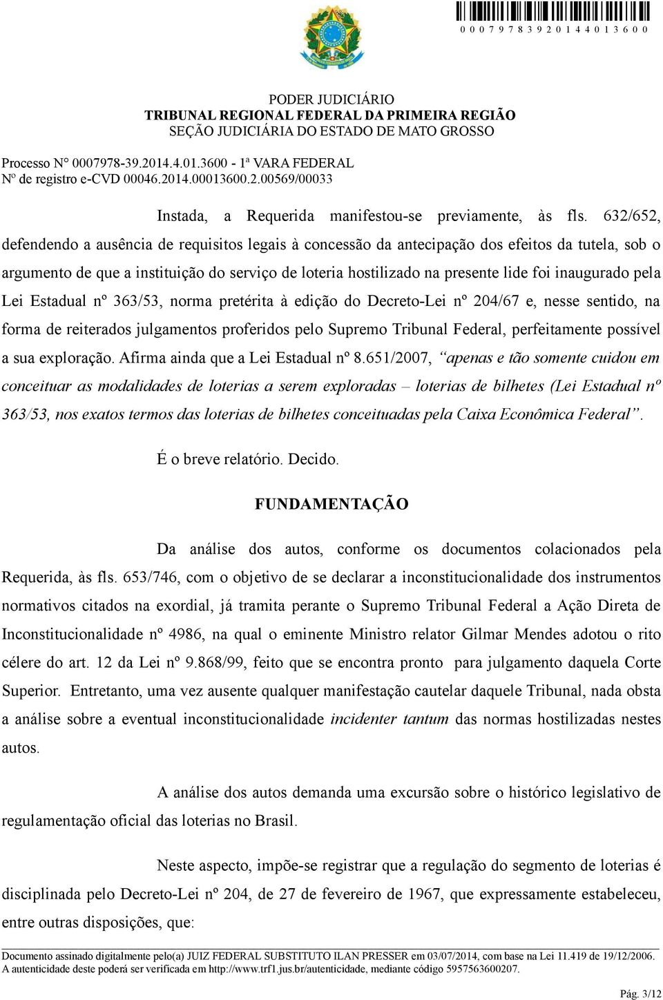 inaugurado pela Lei Estadual nº 363/53, norma pretérita à edição do Decreto-Lei nº 204/67 e, nesse sentido, na forma de reiterados julgamentos proferidos pelo Supremo Tribunal Federal, perfeitamente