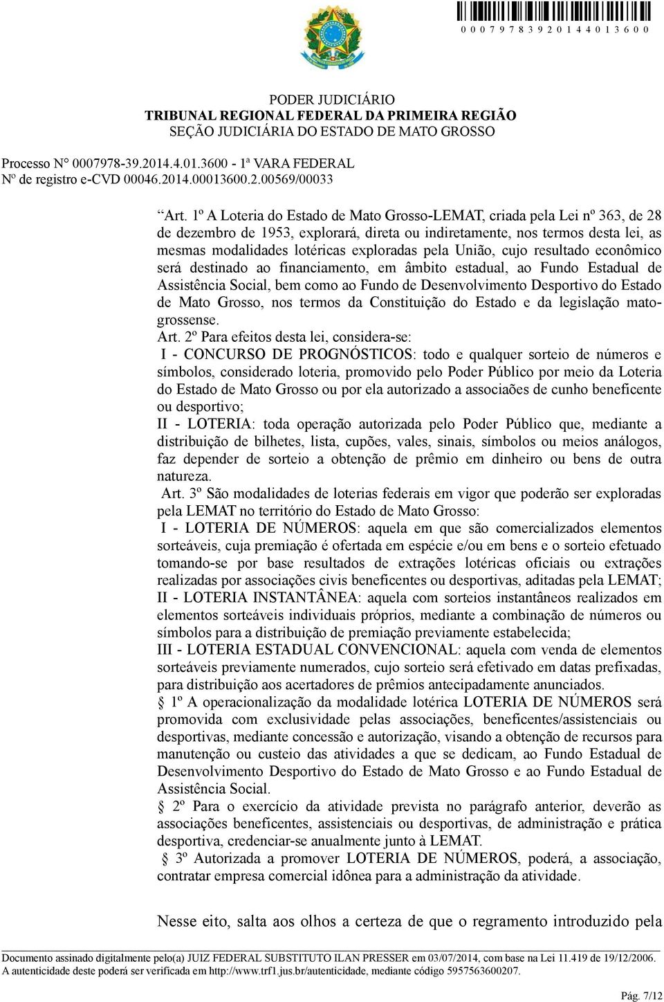 de Mato Grosso, nos termos da Constituição do Estado e da legislação matogrossense. Art.