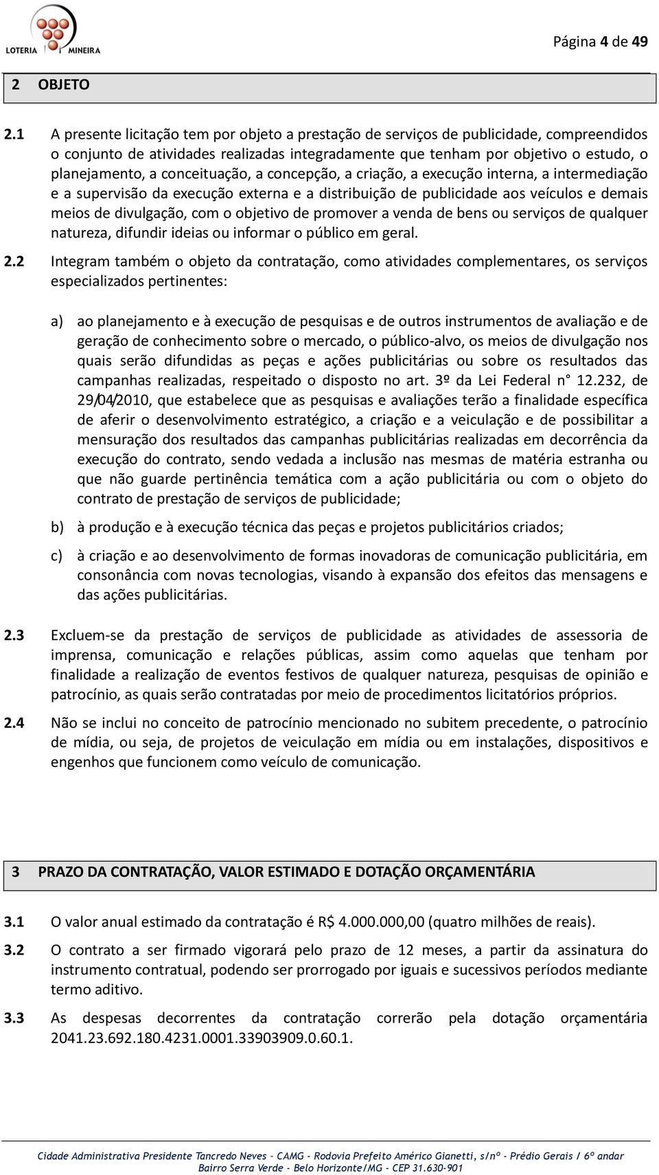 conceituação, a concepção, a criação, a execução interna, a intermediação e a supervisão da execução externa e a distribuição de publicidade aos veículos e demais meios de divulgação, com o objetivo