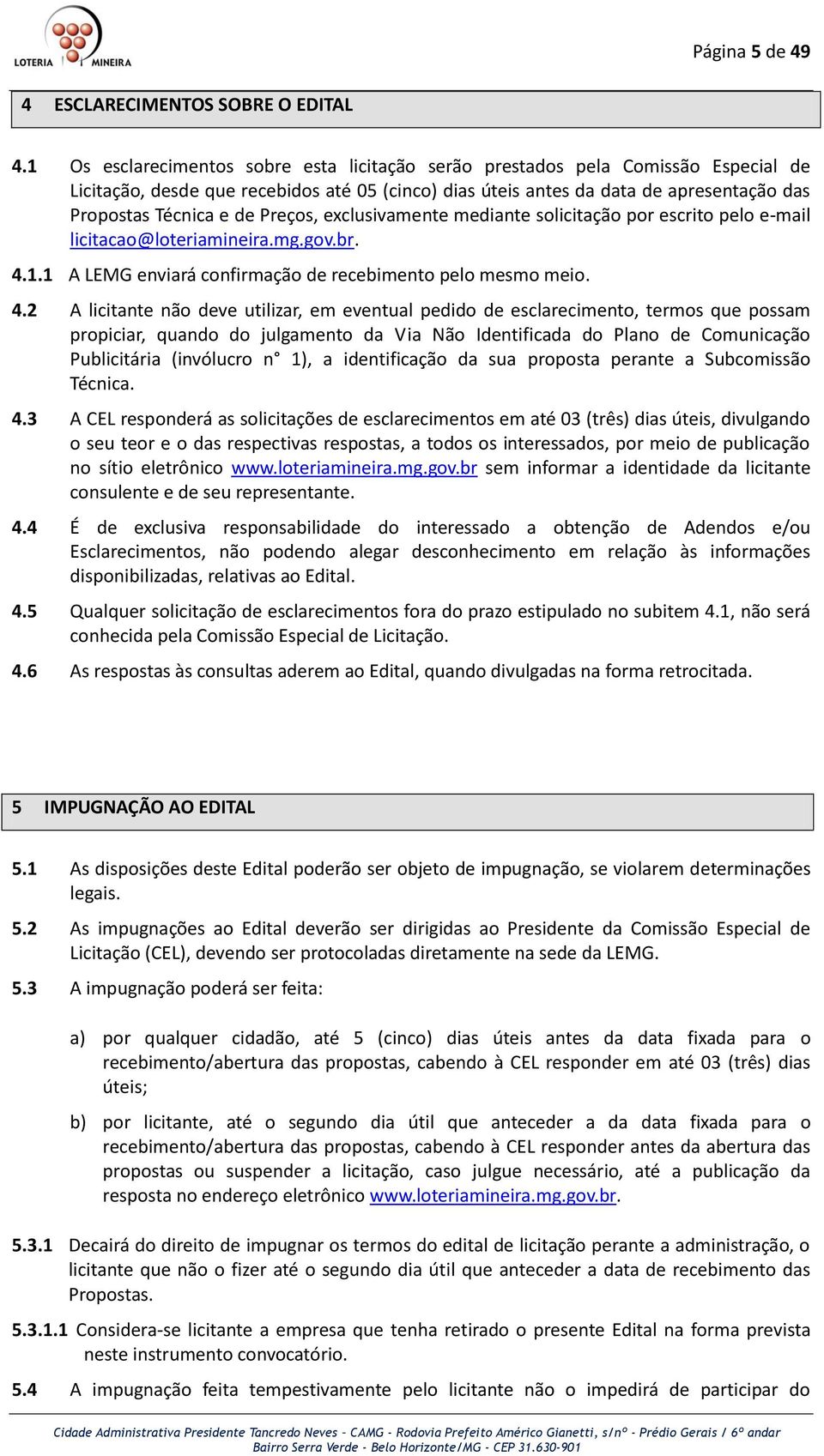 Preços, exclusivamente mediante solicitação por escrito pelo e-mail licitacao@loteriamineira.mg.gov.br. 4.