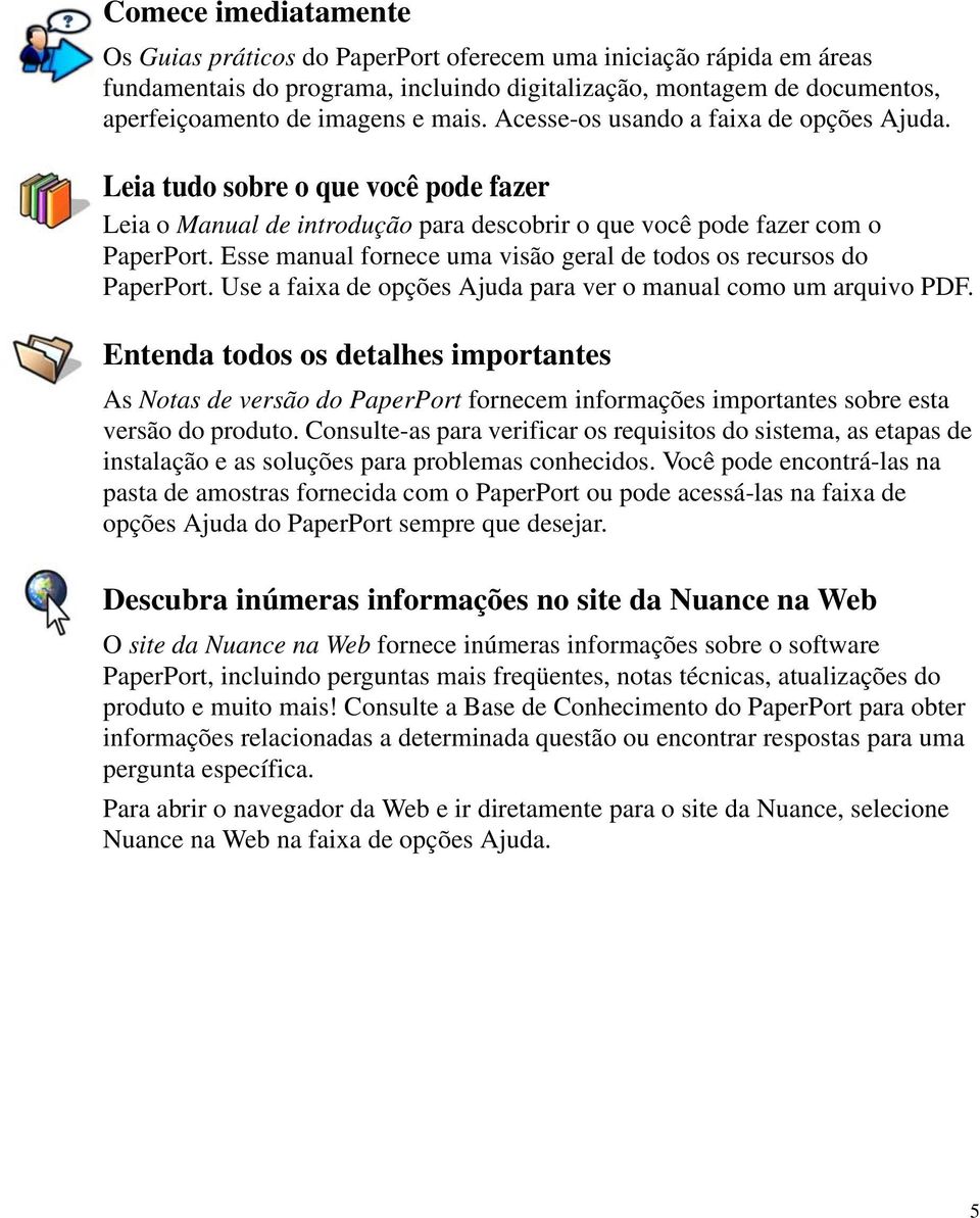 Esse manual fornece uma visão geral de todos os recursos do PaperPort. Use a faixa de opções Ajuda para ver o manual como um arquivo PDF.