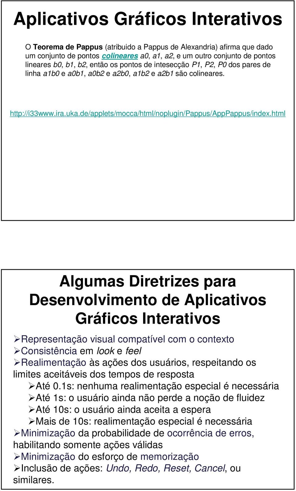 html Algumas Diretrizes para Desenvolvimento de Aplicativos Gráficos Interativos Representação visual compatível com o contexto Consistência em look e feel Realimentação às ações dos usuários,