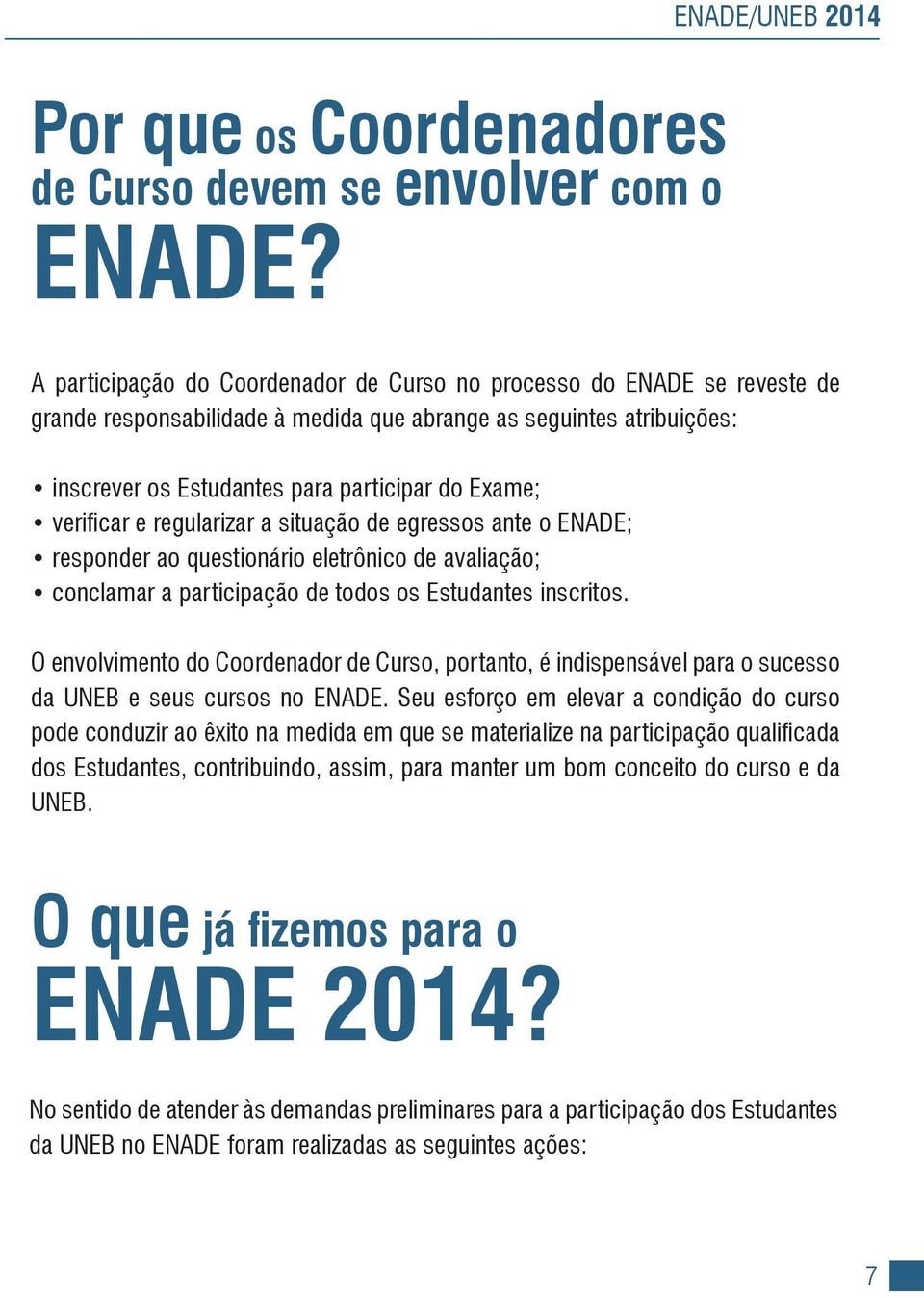 participar do Exame; verificar e regularizar a situação de egressos ante o ENADE; responder ao questionário eletrônico de avaliação; conclamar a participação de todos os Estudantes inscritos.