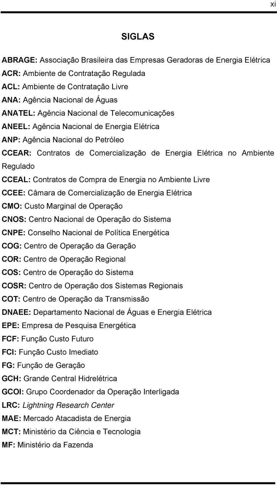 Contratos de Compra de Energia no Ambiente Livre CCEE: Câmara de Comercialização de Energia Elétrica CMO: Custo Marginal de Operação CNOS: Centro Nacional de Operação do Sistema CNPE: Conselho