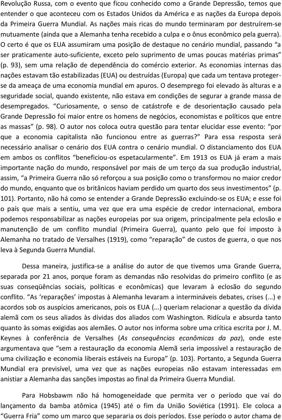 O certo é que os EUA assumiram uma posição de destaque no cenário mundial, passando a ser praticamente auto-suficiente, exceto pelo suprimento de umas poucas matérias primas (p.