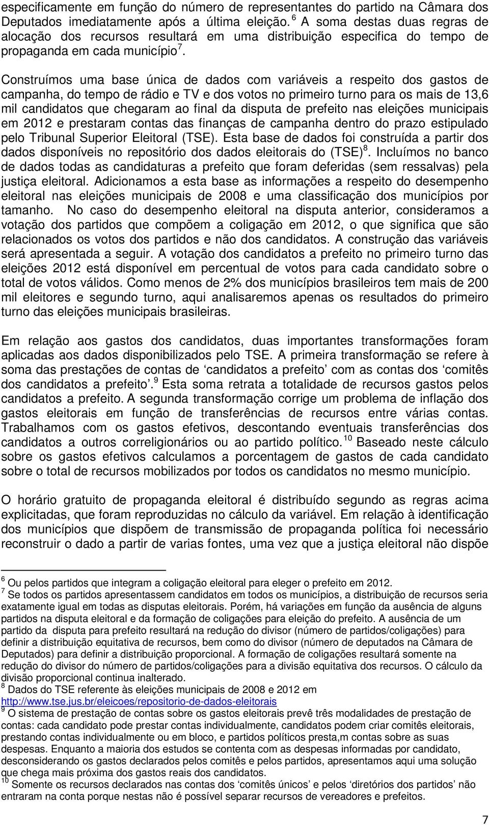 Construímos uma base única de dados com variáveis a respeito dos gastos de campanha, do tempo de rádio e TV e dos votos no primeiro turno para os mais de 13,6 mil candidatos que chegaram ao final da