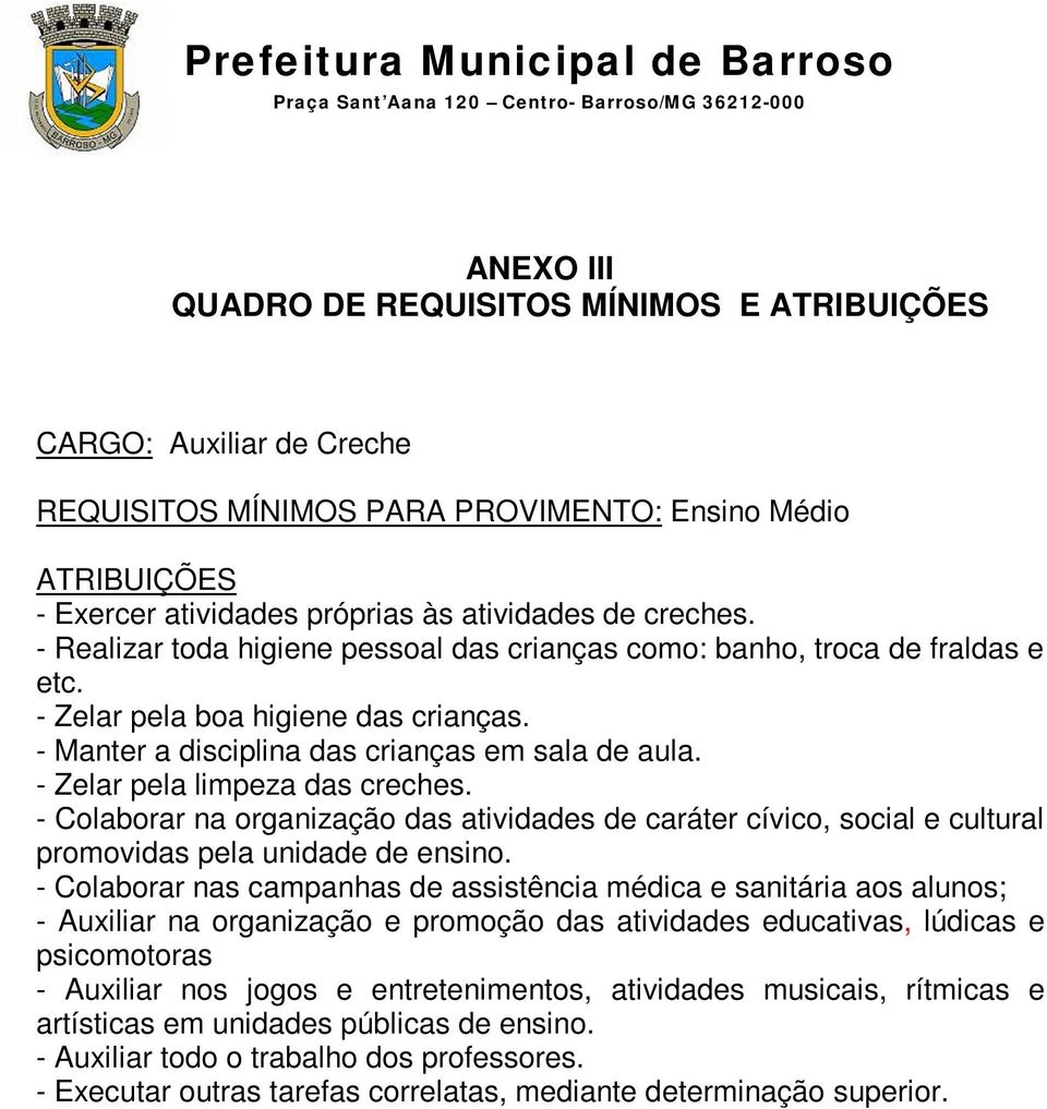 - Zelar pela limpeza das creches. - Colaborar na organização das atividades de caráter cívico, social e cultural promovidas pela unidade de ensino.