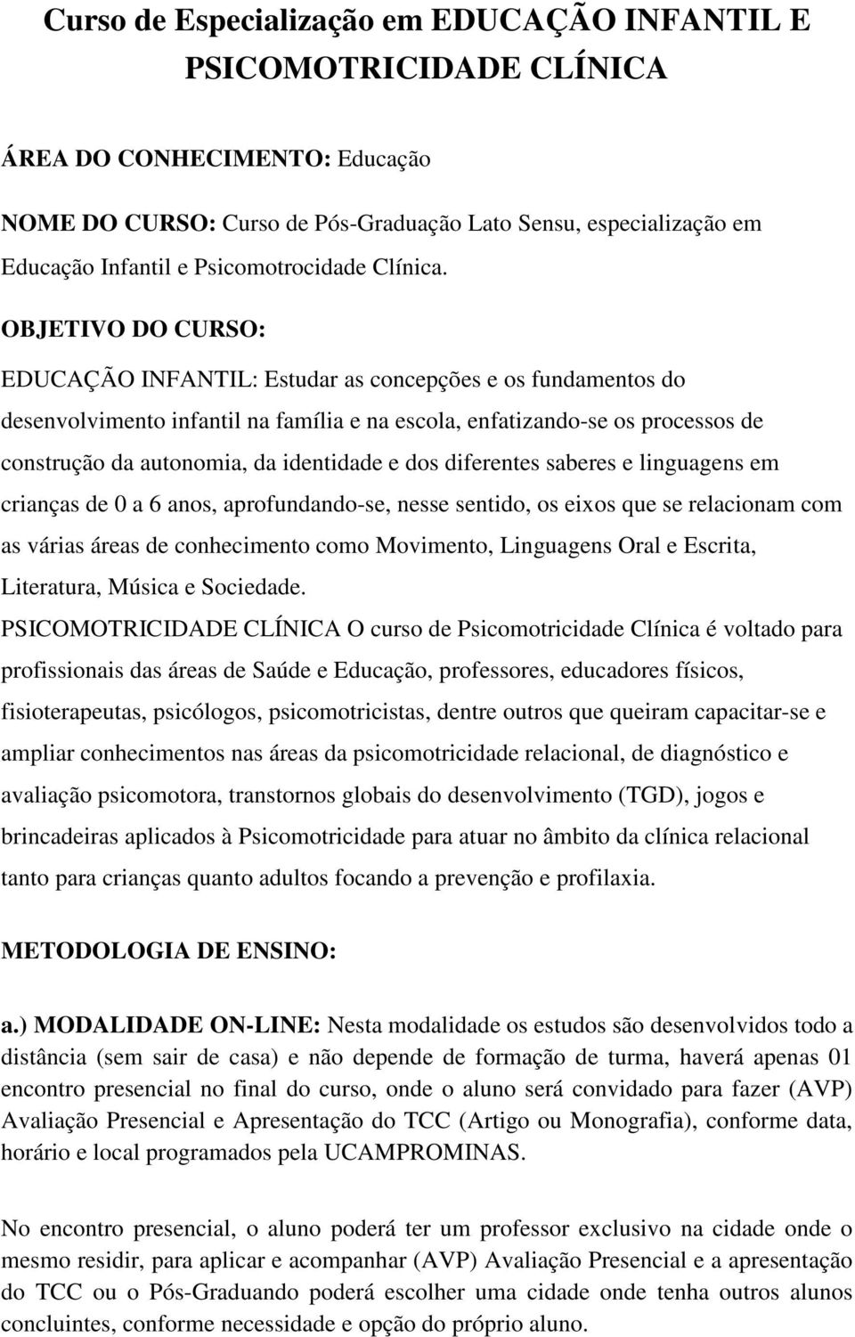 OBJETIVO DO CURSO: EDUCAÇÃO INFANTIL: Estudar as concepções e os fundamentos do desenvolvimento infantil na família e na escola, enfatizando-se os processos de construção da autonomia, da identidade