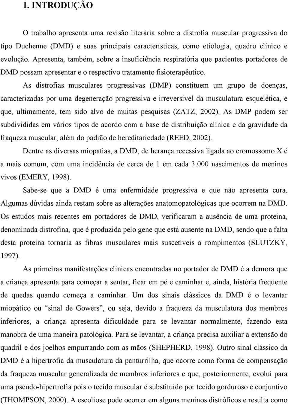 As distrofias musculares progressivas (DMP) constituem um grupo de doenças, caracterizadas por uma degeneração progressiva e irreversível da musculatura esquelética, e que, ultimamente, tem sido alvo