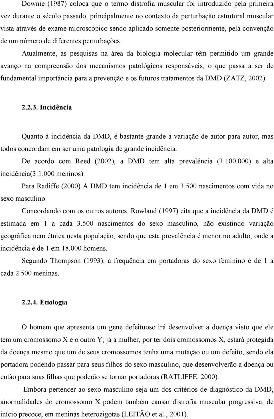 Atualmente, as pesquisas na área da biologia molecular têm permitido um grande avanço na compreensão dos mecanismos patológicos responsáveis, o que passa a ser de fundamental importância para a