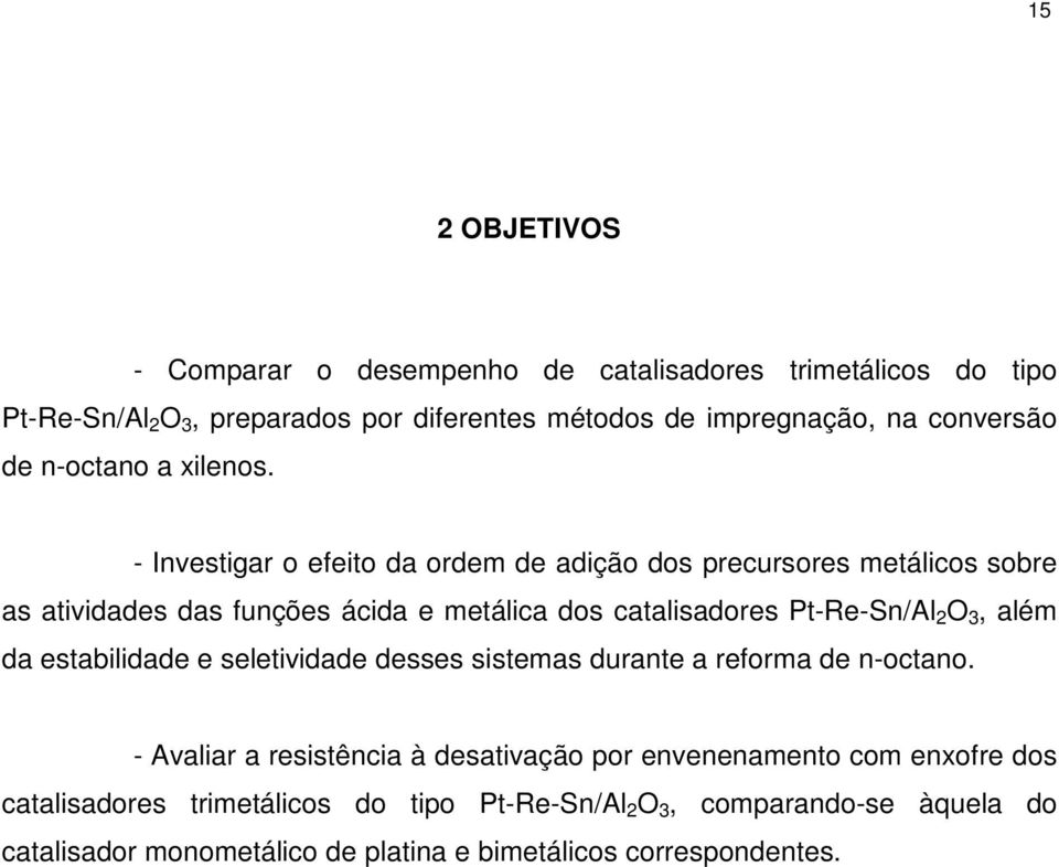 - Investigar o efeito da ordem de adição dos precursores metálicos sobre as atividades das funções ácida e metálica dos catalisadores Pt-Re-Sn/Al 2 O 3, além