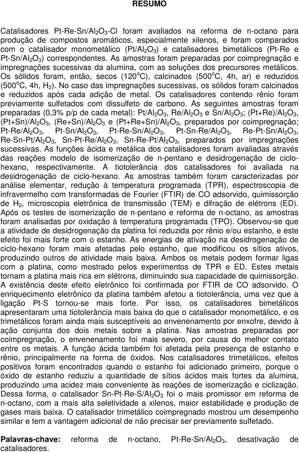 As amostras foram preparadas por coimpregnação e impregnações sucessivas da alumina, com as soluções dos precursores metálicos.