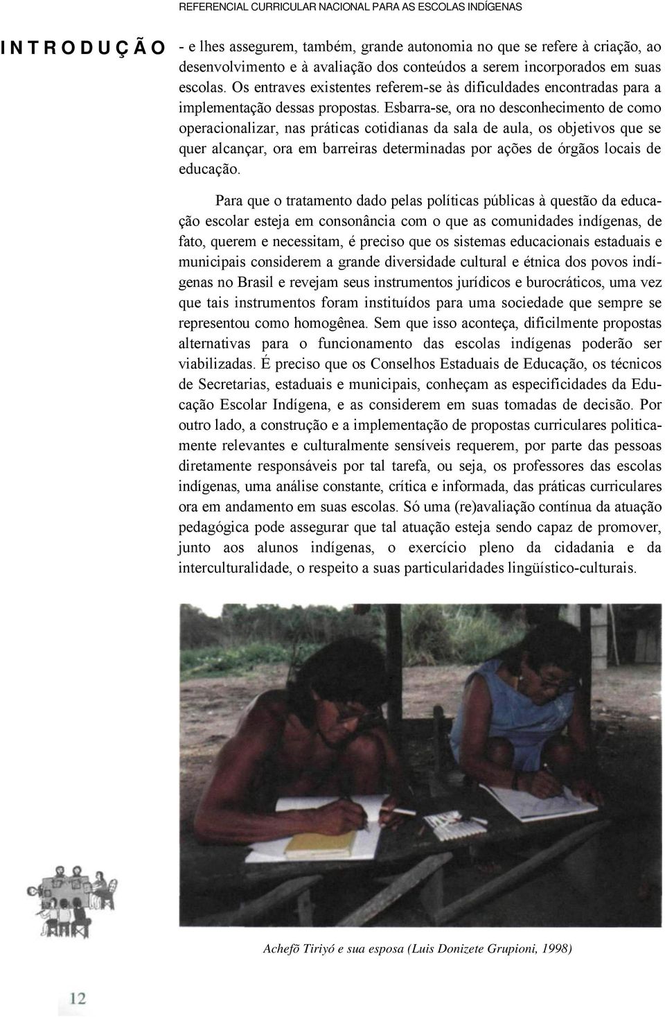 Esbarra-se, ora no desconhecimento de como operacionalizar, nas práticas cotidianas da sala de aula, os objetivos que se quer alcançar, ora em barreiras determinadas por ações de órgãos locais de