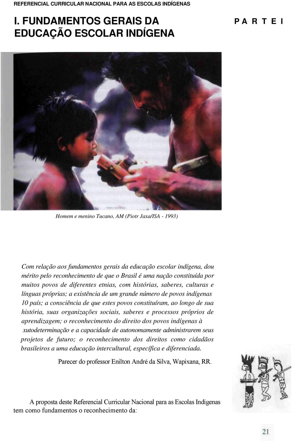 10 país; a consciência de que estes povos constituíram, ao longo de sua história, suas organizações sociais, saberes e processos próprios de aprendizagem; o reconhecimento do direito dos povos