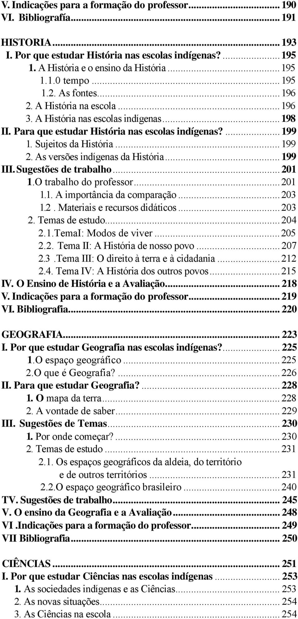 As versões indígenas da História... 199 III. Sugestões de trabalho... 201 1.O trabalho do professor...201 1.1. A importância da comparação...203 1.2. Materiais e recursos didáticos...203 2.