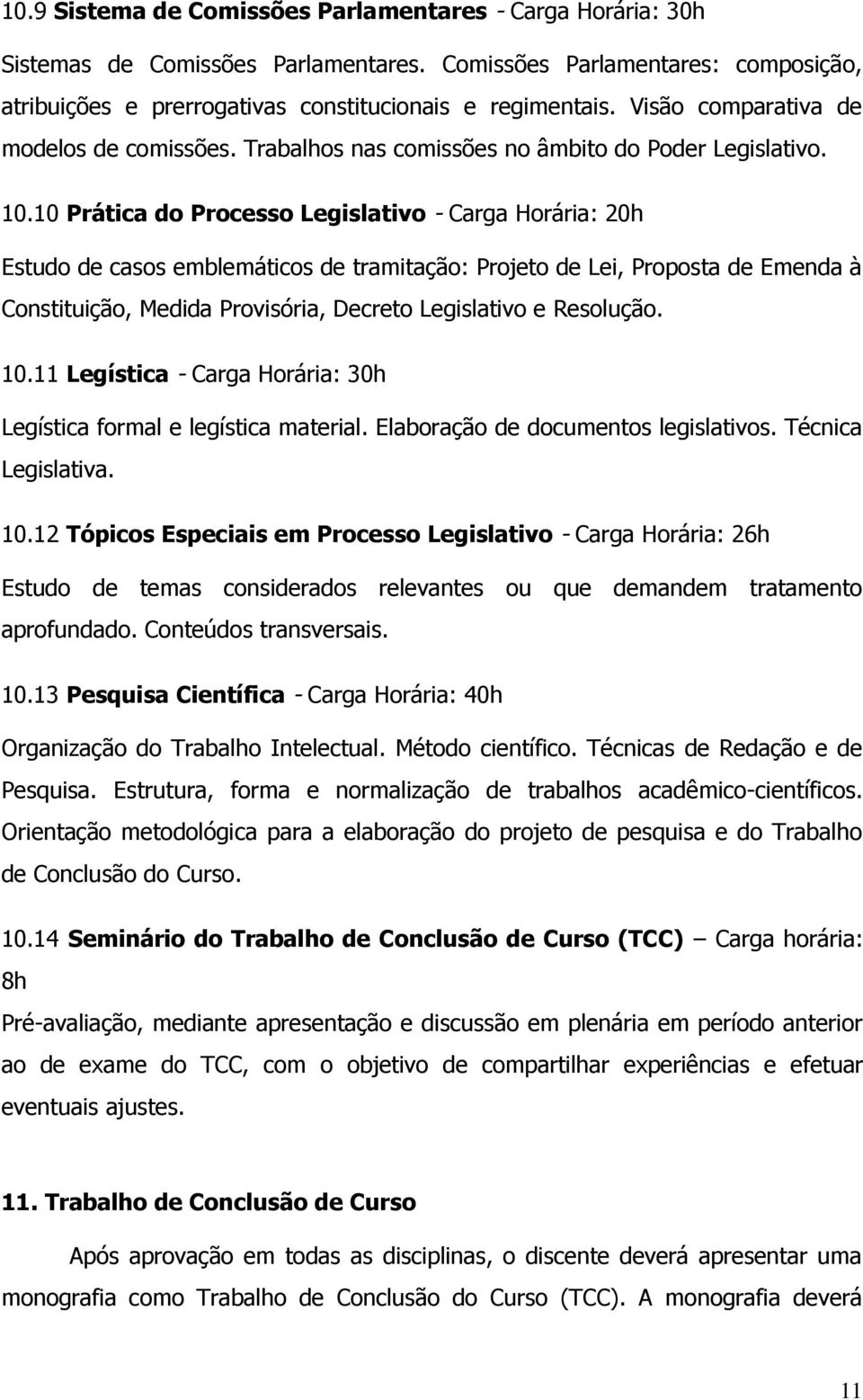 10 Prática do Processo Legislativo - Carga Horária: 20h Estudo de casos emblemáticos de tramitação: Projeto de Lei, Proposta de Emenda à Constituição, Medida Provisória, Decreto Legislativo e