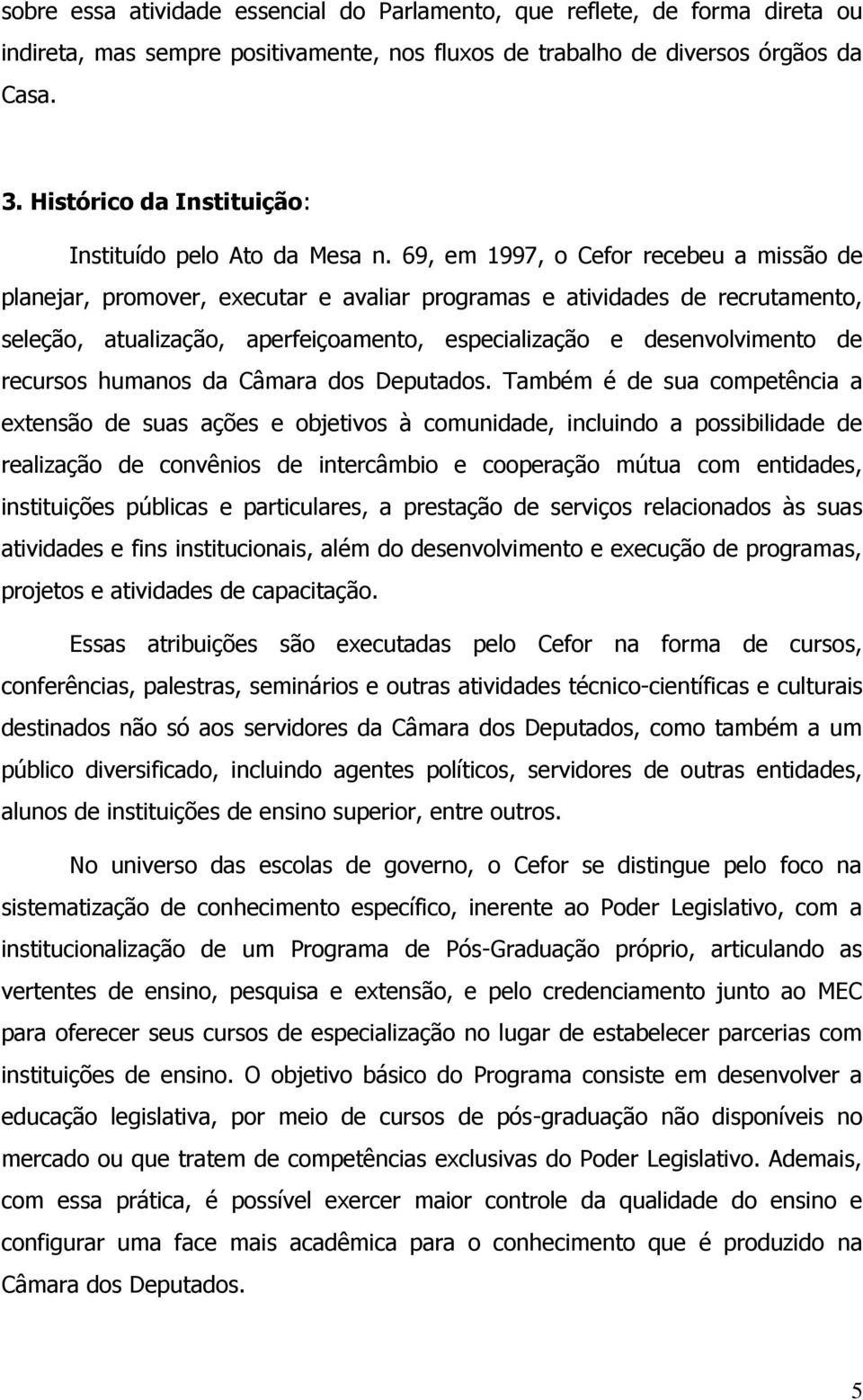 69, em 1997, o Cefor recebeu a missão de planejar, promover, executar e avaliar programas e atividades de recrutamento, seleção, atualização, aperfeiçoamento, especialização e desenvolvimento de