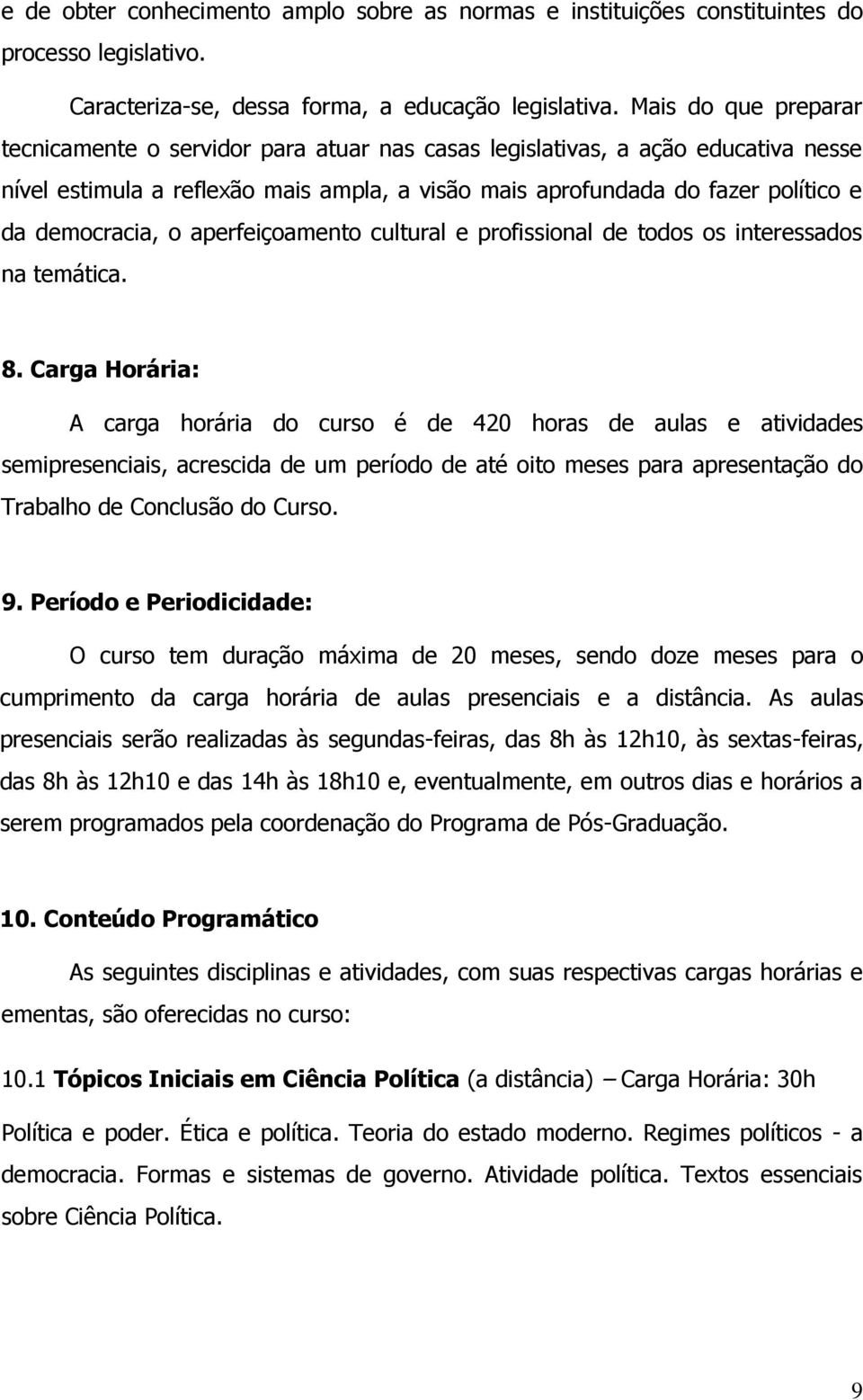 democracia, o aperfeiçoamento cultural e profissional de todos os interessados na temática. 8.