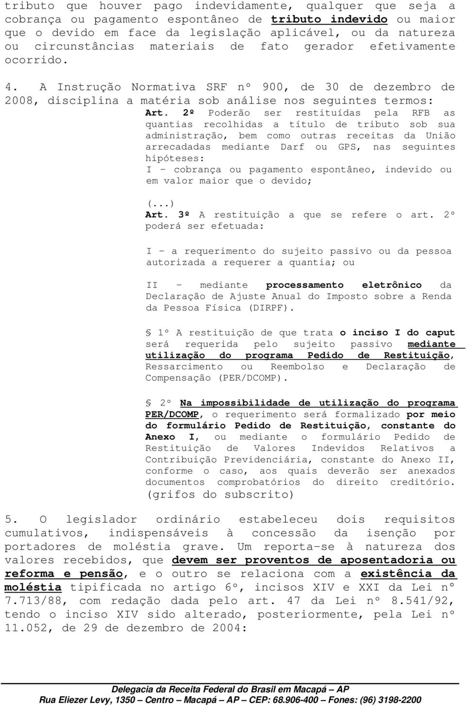 2º Poderão ser restituídas pela RFB as quantias recolhidas a título de tributo sob sua administração, bem como outras receitas da União arrecadadas mediante Darf ou GPS, nas seguintes hipóteses: I -