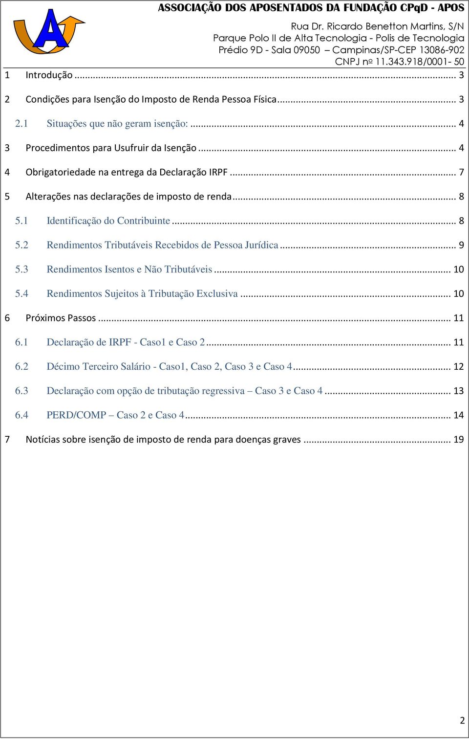 .. 9 5.3 Rendimentos Isentos e Não Tributáveis... 10 5.4 Rendimentos Sujeitos à Tributação Exclusiva... 10 6 Próximos Passos... 11 6.1 Declaração de IRPF - Caso1 e Caso 2... 11 6.2 Décimo Terceiro Salário - Caso1, Caso 2, Caso 3 e Caso 4.