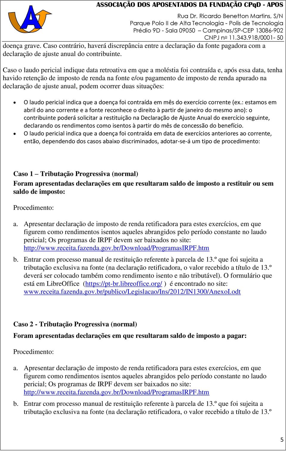 declaração de ajuste anual, podem ocorrer duas situações: O laudo pericial indica que a doença foi contraída em mês do exercício corrente (ex.