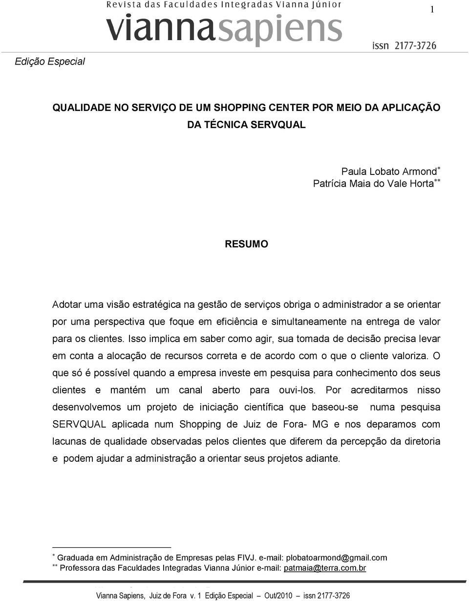 Isso implica em saber como agir, sua tomada de decisão precisa levar em conta a alocação de recursos correta e de acordo com o que o cliente valoriza.