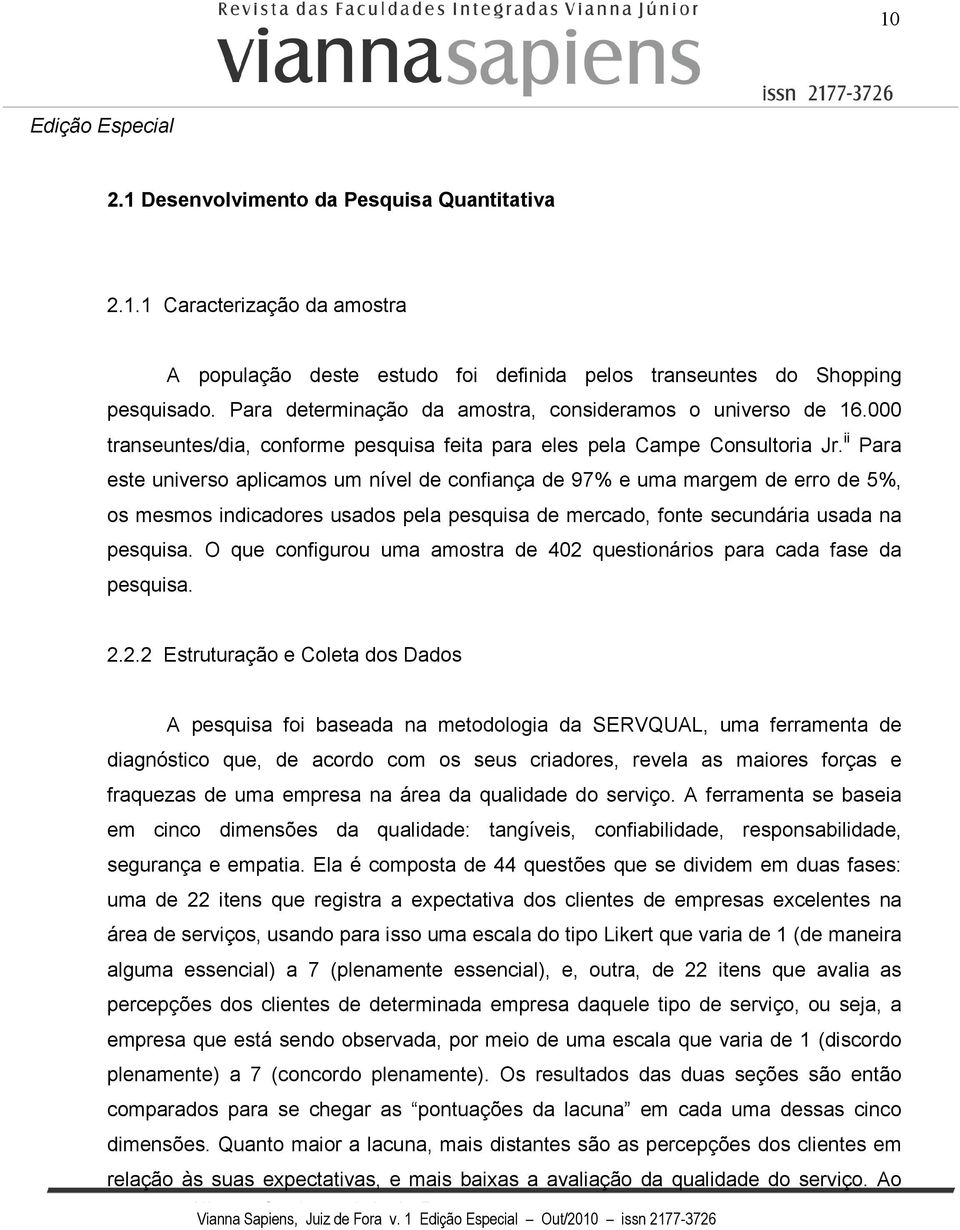 ii Para este universo aplicamos um nível de confiança de 97% e uma margem de erro de 5%, os mesmos indicadores usados pela pesquisa de mercado, fonte secundária usada na pesquisa.