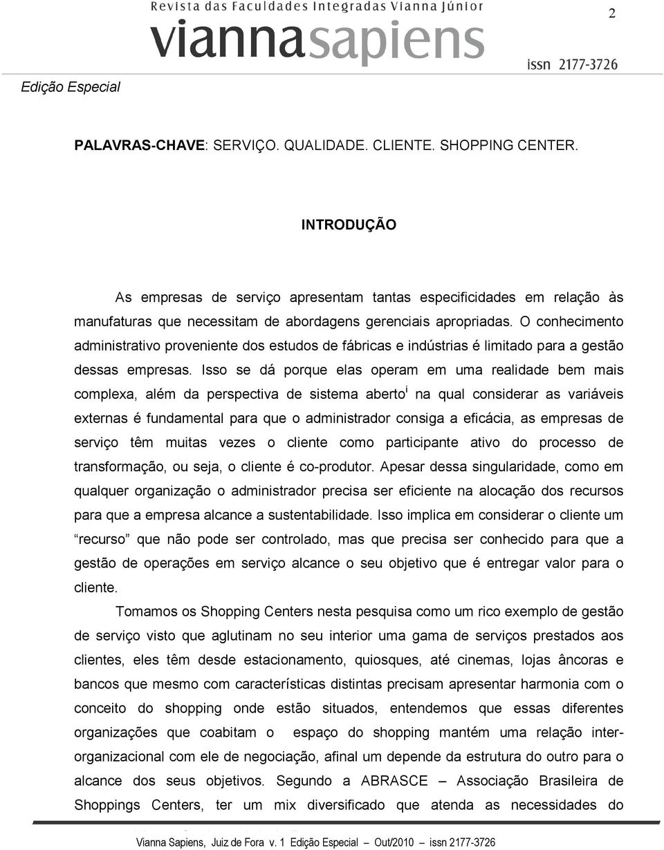 O conhecimento administrativo proveniente dos estudos de fábricas e indústrias é limitado para a gestão dessas empresas.