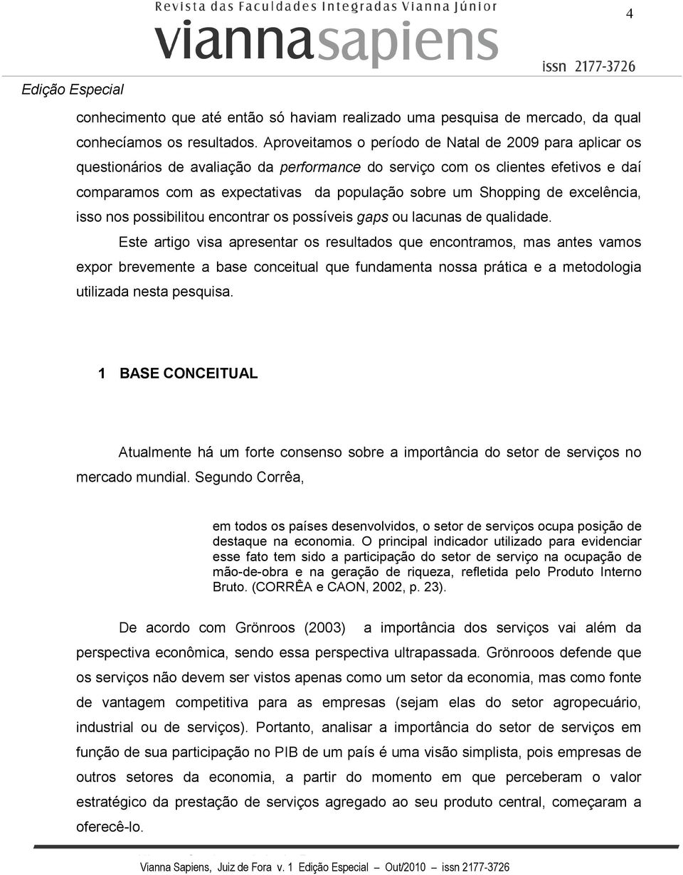 Shopping de excelência, isso nos possibilitou encontrar os possíveis gaps ou lacunas de qualidade.