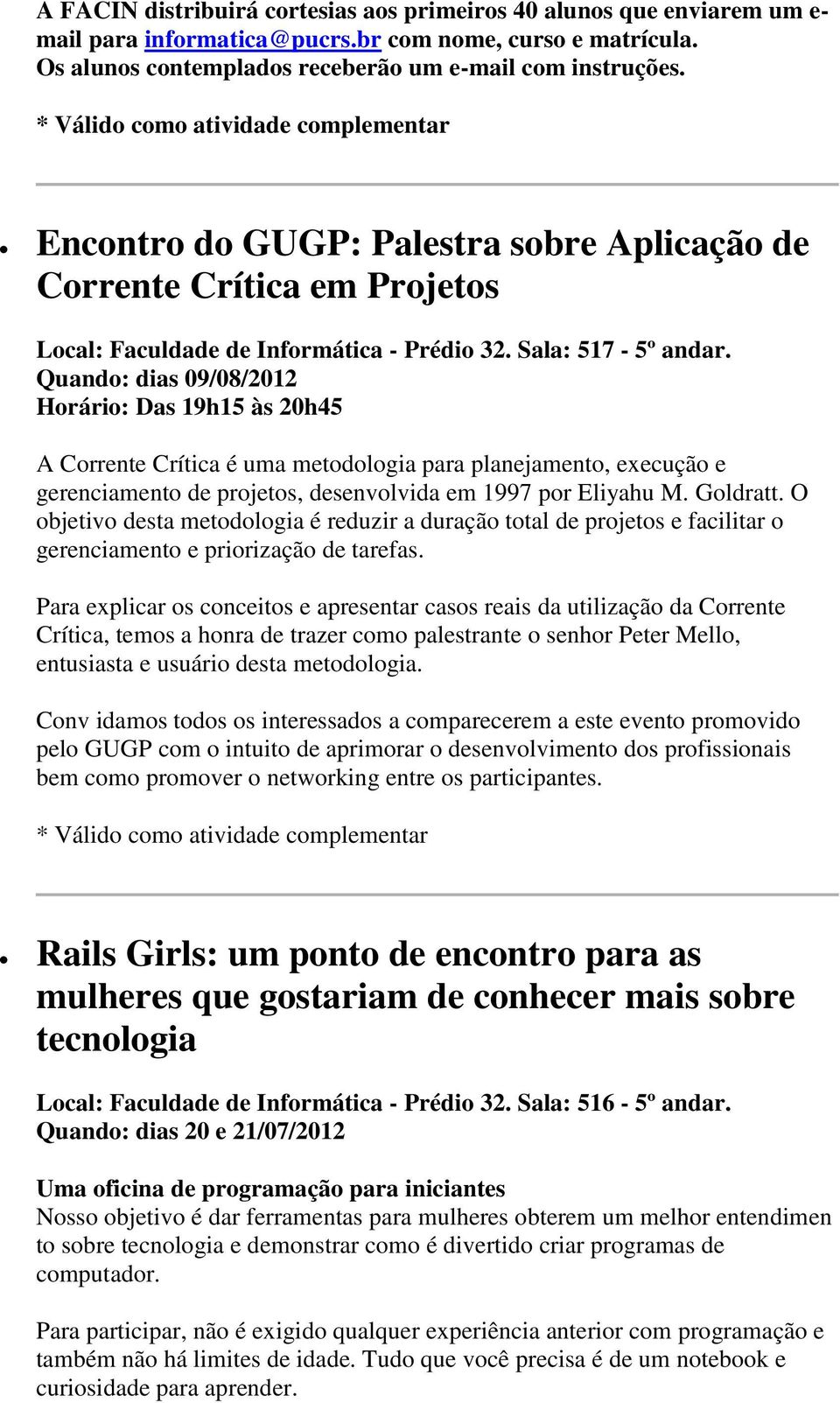 Quando: dias 09/08/2012 Horário: Das 19h15 às 20h45 A Corrente Crítica é uma metodologia para planejamento, execução e gerenciamento de projetos, desenvolvida em 1997 por Eliyahu M. Goldratt.