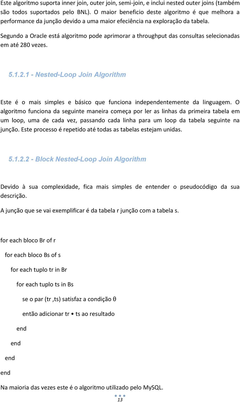 Segundo a Oracle está algoritmo pode aprimorar a throughput das consultas selecionadas em até 28