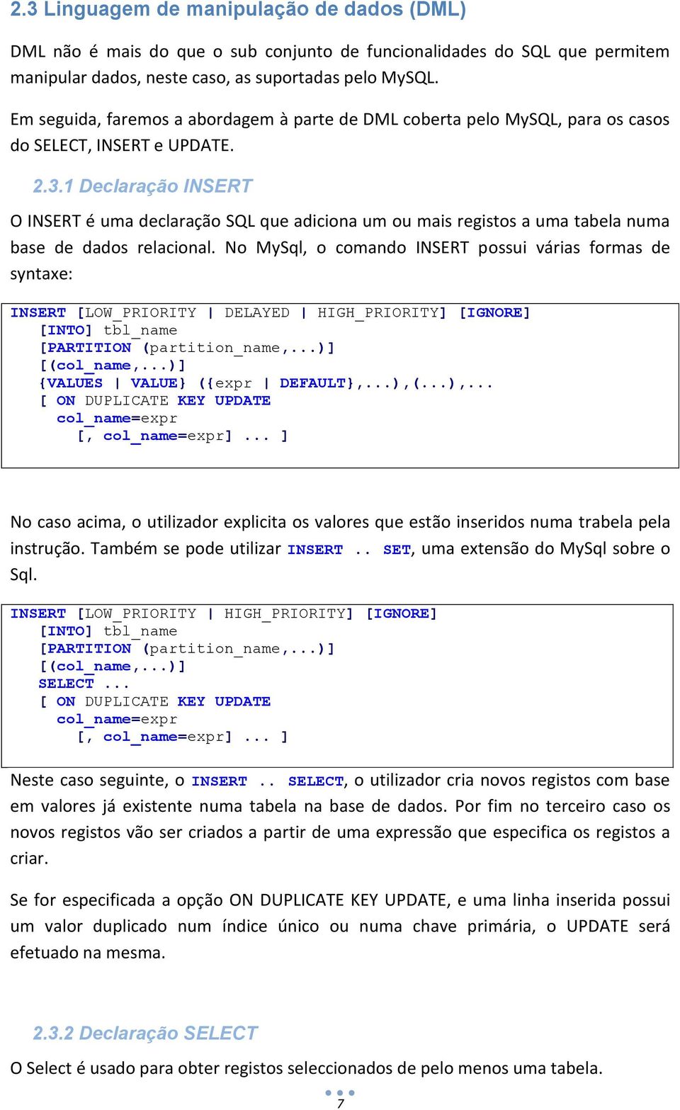 1 Declaração INSERT O INSERT é uma declaração SQL que adiciona um ou mais registos a uma tabela numa base de dados relacional.