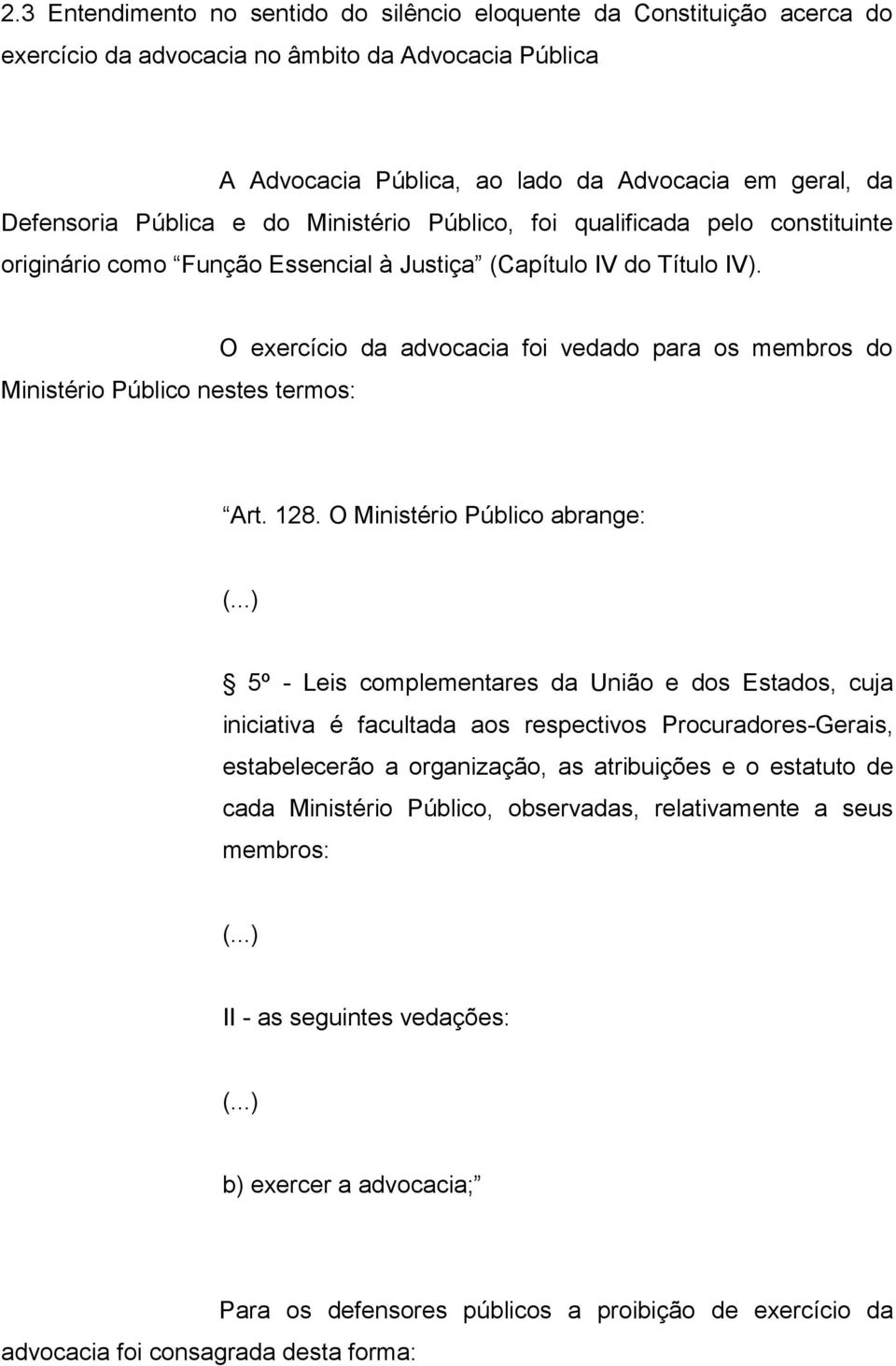 Ministério Público nestes termos: O exercício da advocacia foi vedado para os membros do Art. 128. O Ministério Público abrange: (.