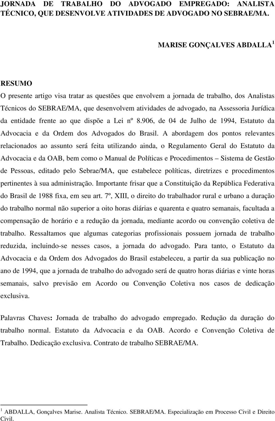 Assessoria Jurídica da entidade frente ao que dispõe a Lei nº 8.906, de 04 de Julho de 1994, Estatuto da Advocacia e da Ordem dos Advogados do Brasil.