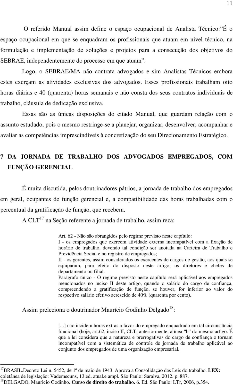 Logo, o SEBRAE/MA não contrata advogados e sim Analistas Técnicos embora estes exerçam as atividades exclusivas dos advogados.